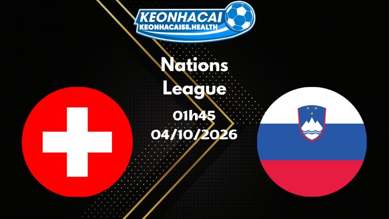 Soi kèo Thụy Sĩ vs Slovenia - 04/10/2026 |  Nations League